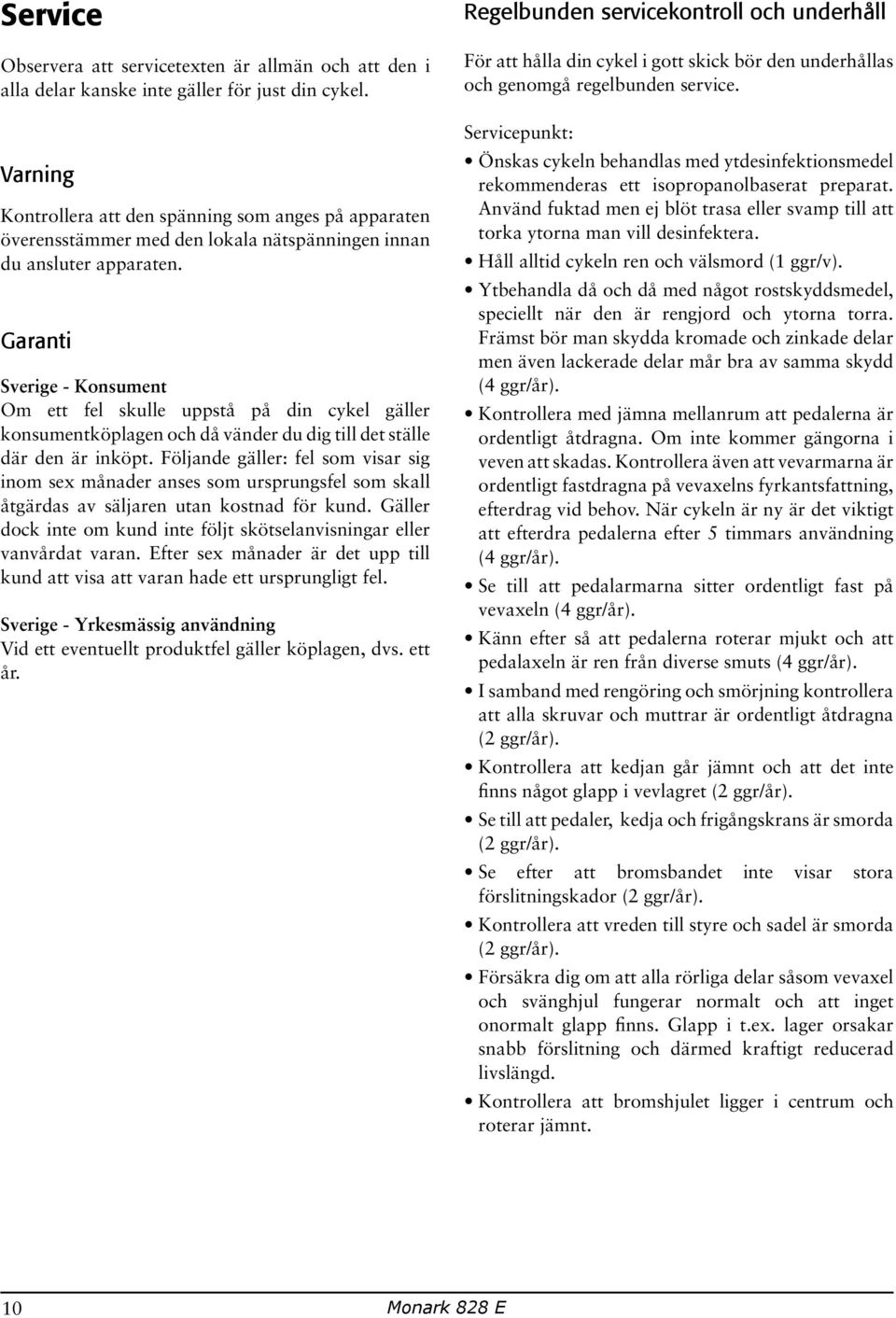 Garanti Sverige - Konsument Om ett fel skulle uppstå på din cykel gäller konsumentköplagen och då vänder du dig till det ställe där den är inköpt.