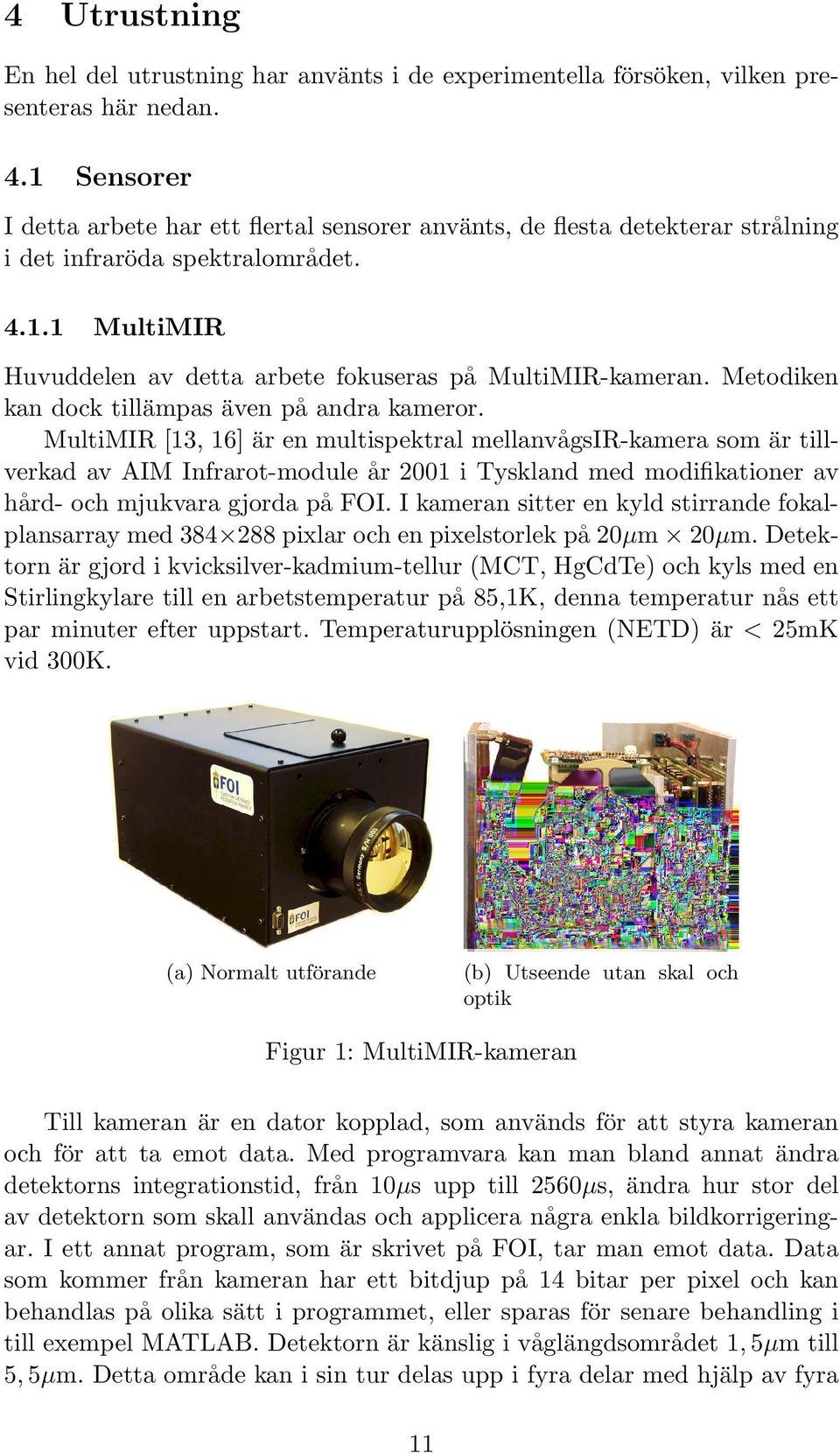 Metodiken kan dock tillämpas även på andra kameror.