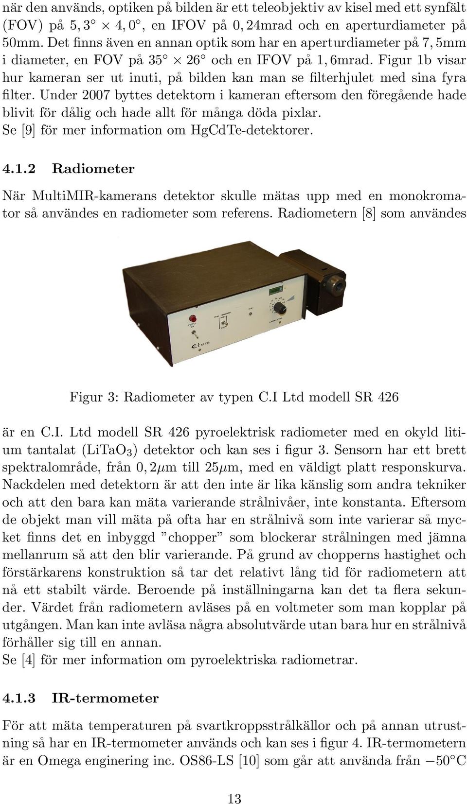 Figur 1b visar hur kameran ser ut inuti, på bilden kan man se filterhjulet med sina fyra filter.