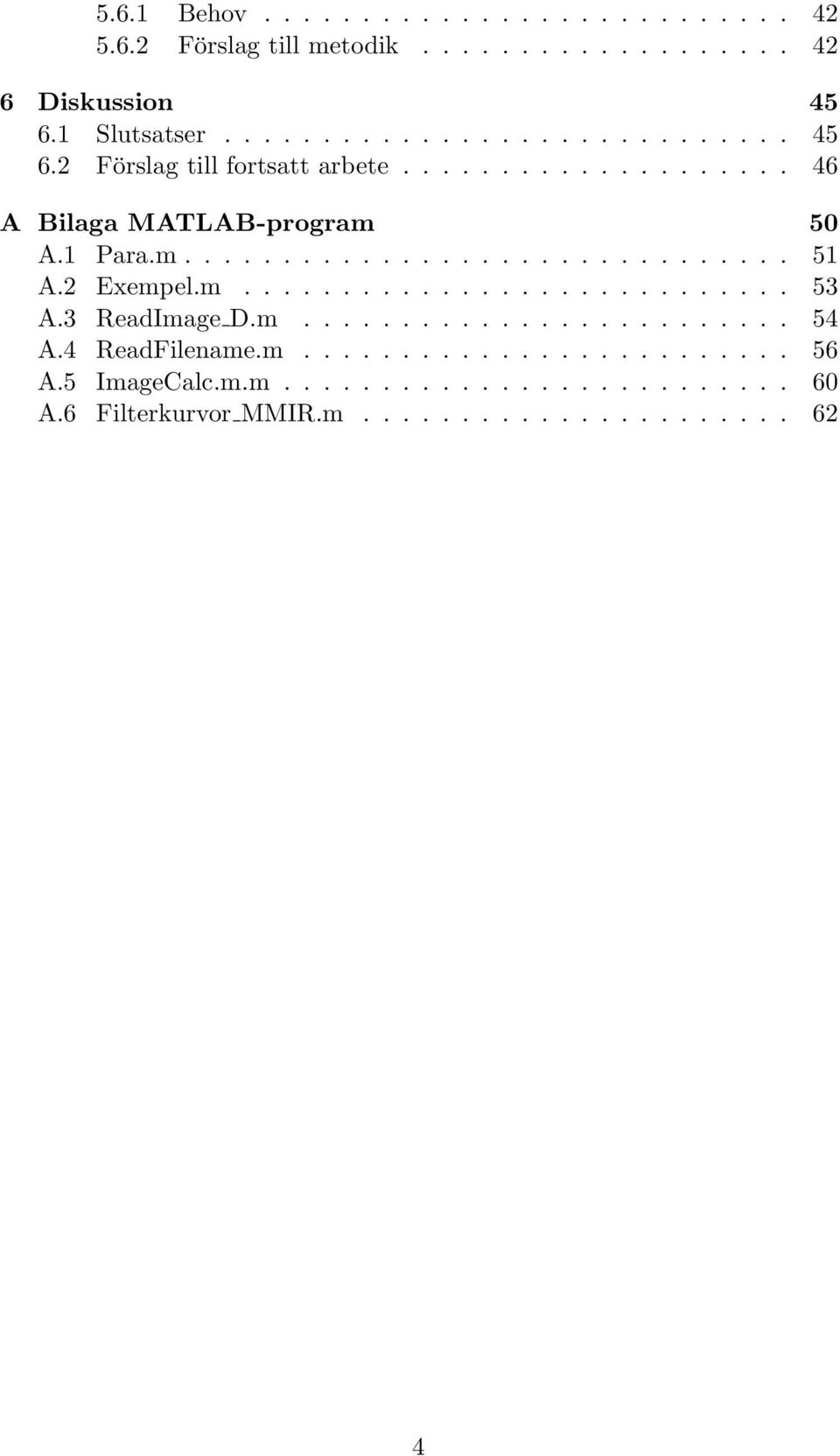 1 Para.m............................... 51 A.2 Exempel.m............................ 53 A.3 ReadImage D.m......................... 54 A.