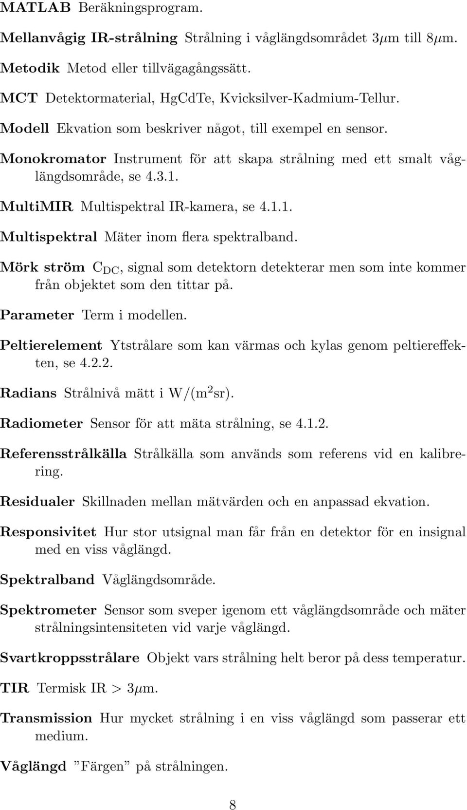 Mörk ström C DC, signal som detektorn detekterar men som inte kommer från objektet som den tittar på. Parameter Term i modellen.