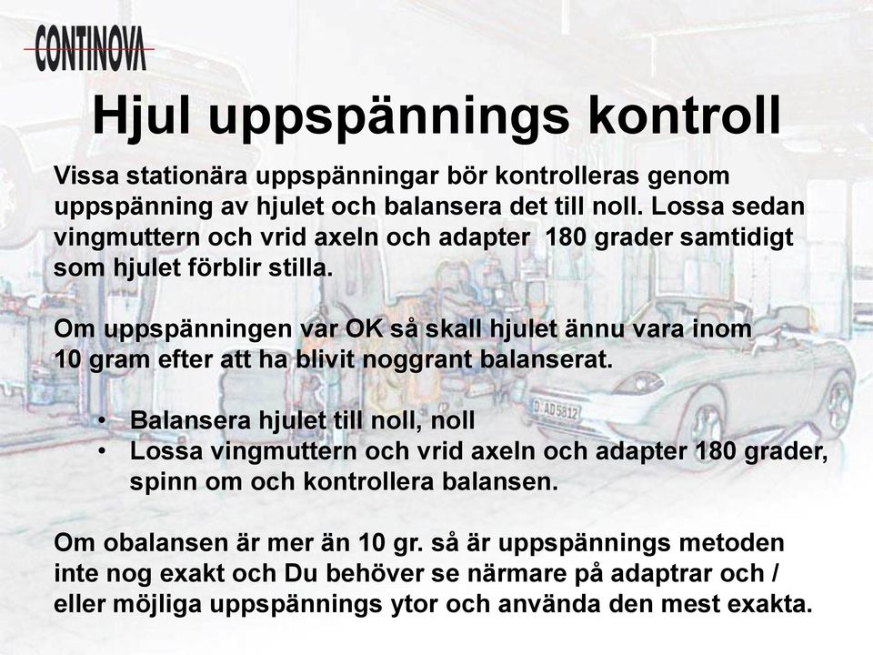 Om uppspänningen var OK så skall hjulet ännu vara inom 10 gram efter att ha blivit noggrant balanserat.