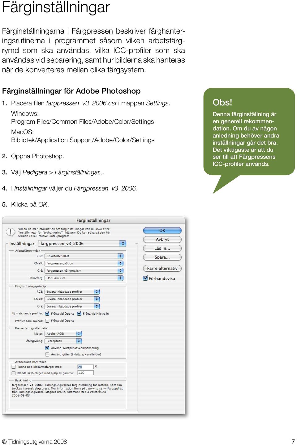Windows: Program Files/Common Files/Adobe/Color/Settings MacOS: Bibliotek/Application Support/Adobe/Color/Settings 2. Öppna Photoshop. 3. Välj Redigera > Färginställningar... Obs!