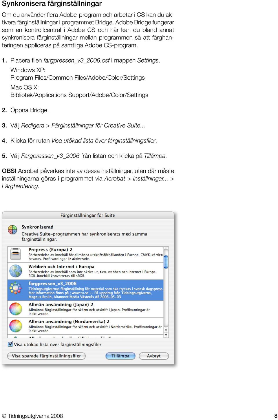 Placera filen fargpressen_v3_2006.csf i mappen Settings. Windows XP: Program Files/Common Files/Adobe/Color/Settings Mac OS X: Bibliotek/Applications Support/Adobe/Color/Settings 2. Öppna Bridge. 3.