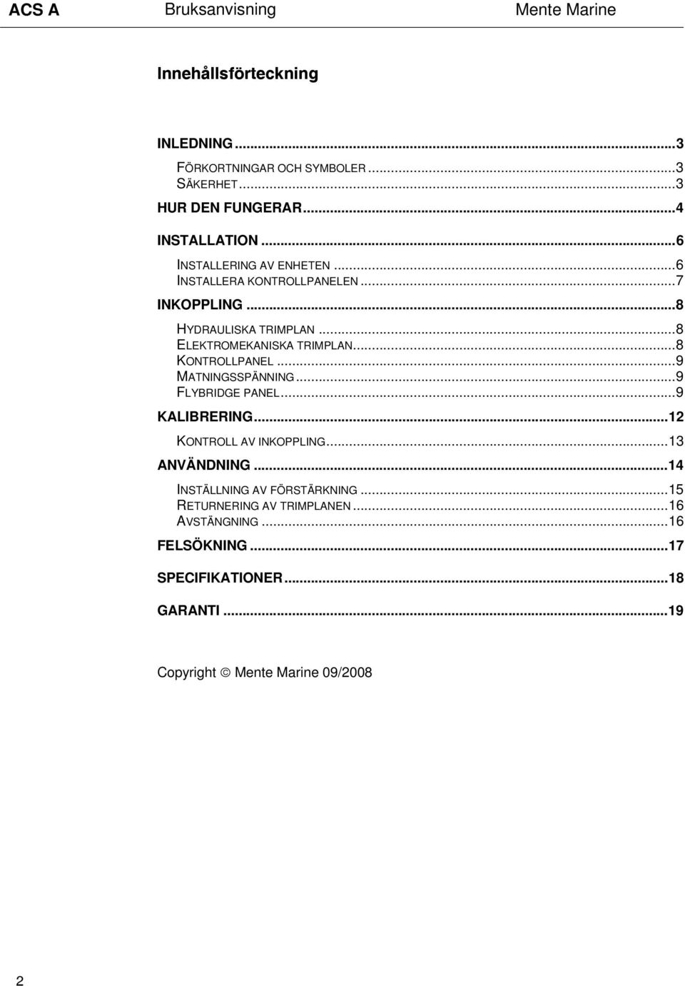 ..8 KONTROLLPANEL...9 MATNINGSSPÄNNING...9 FLYBRIDGE PANEL...9 KALIBRERING...12 KONTROLL AV INKOPPLING...13 ANVÄNDNING.