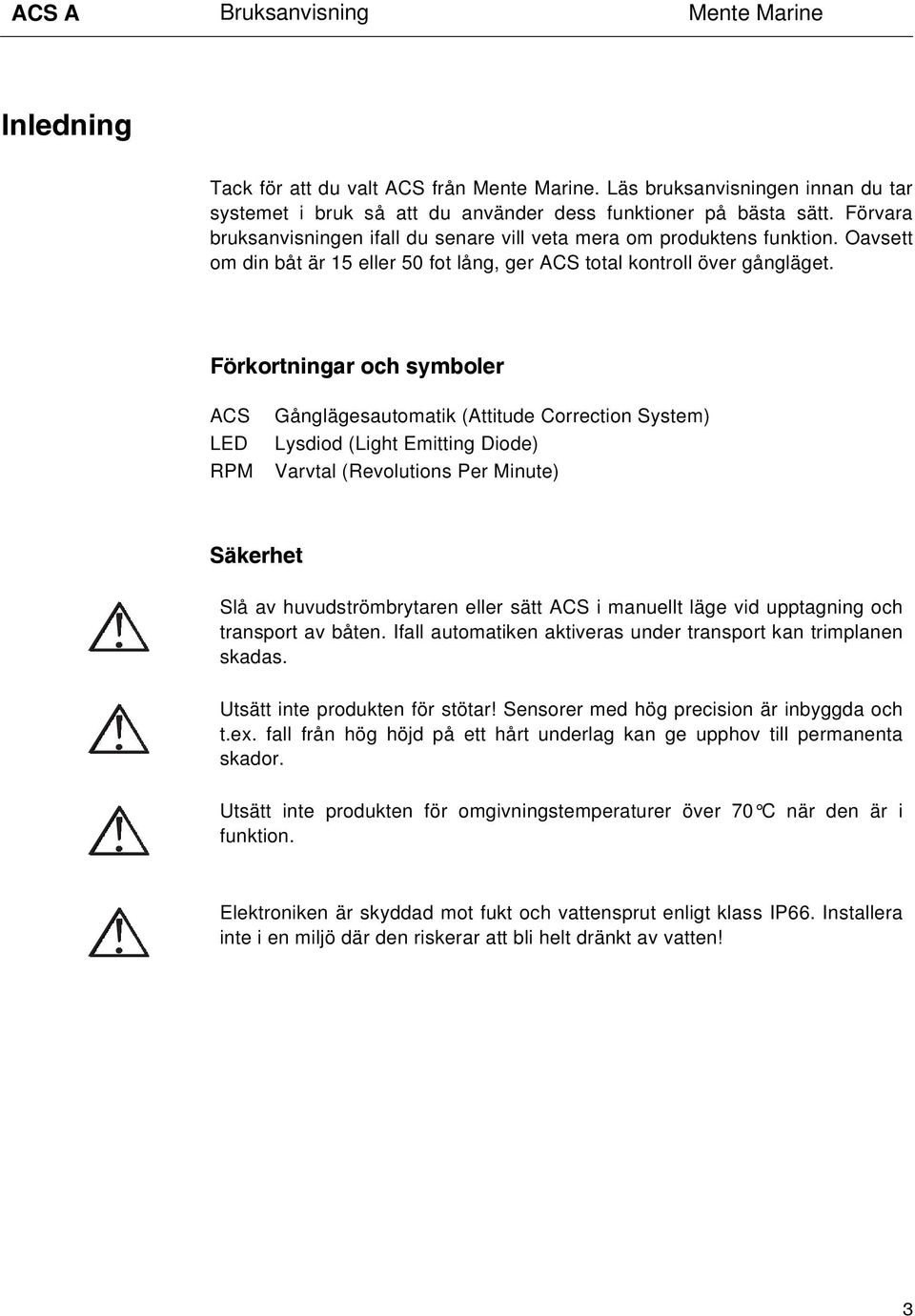 Förkortningar och symboler ACS LED RPM Gånglägesautomatik (Attitude Correction System) Lysdiod (Light Emitting Diode) Varvtal (Revolutions Per Minute) Säkerhet!