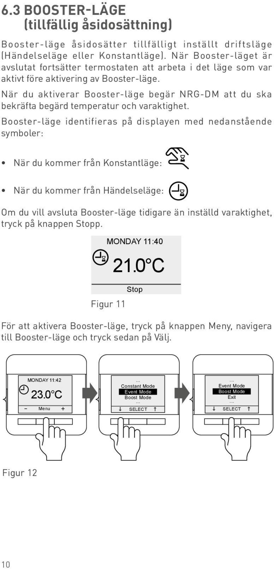 När du aktiverar Booster-läge begär NRG-DM att DAY(S) du ska bekräfta begärd temperatur Constant och varaktighet.