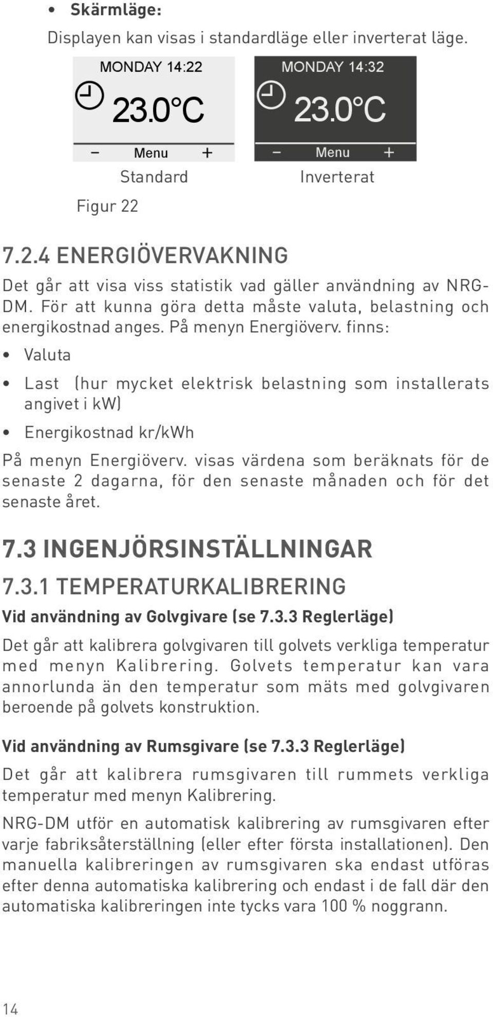 För att kunna göra detta måste valuta, belastning och energikostnad anges. På menyn Energiöverv.