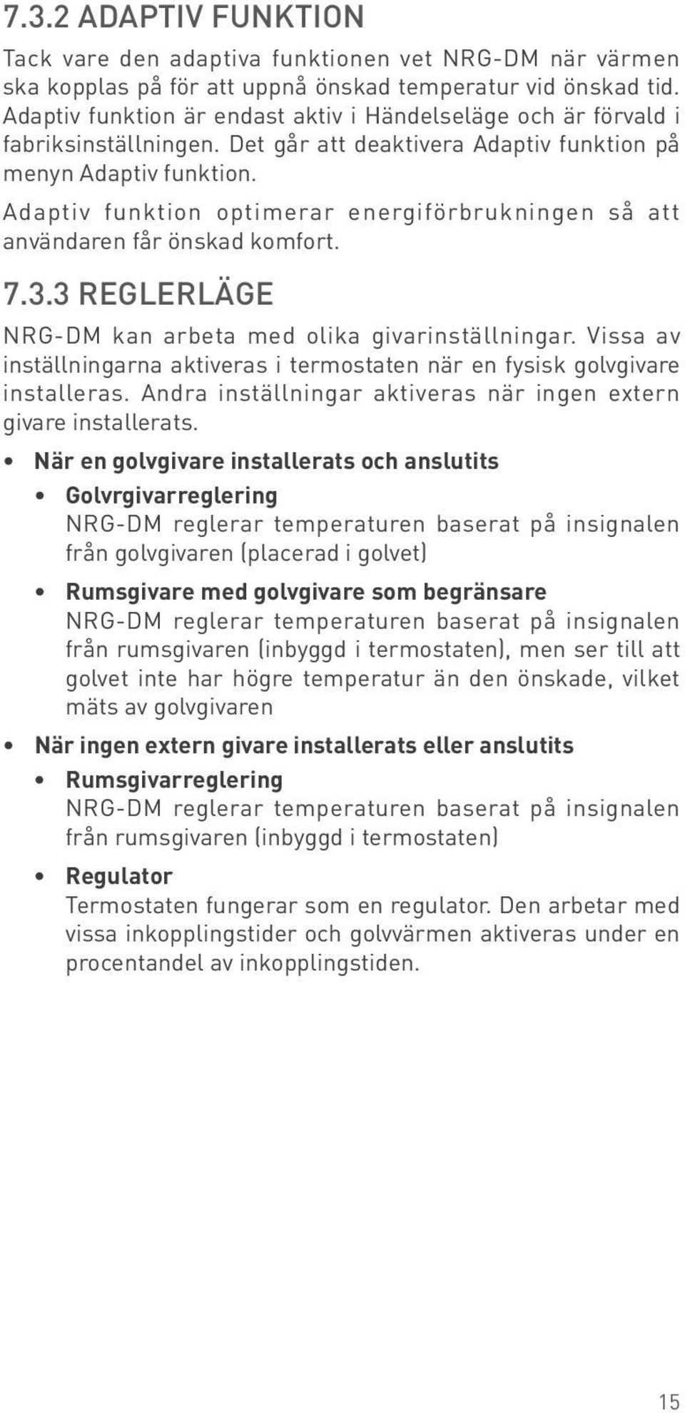 Adaptiv funktion optimerar energiförbrukningen så att användaren får önskad komfort. 7.3.3 REGLERLÄGE NRG-DM kan arbeta med olika givarinställningar.