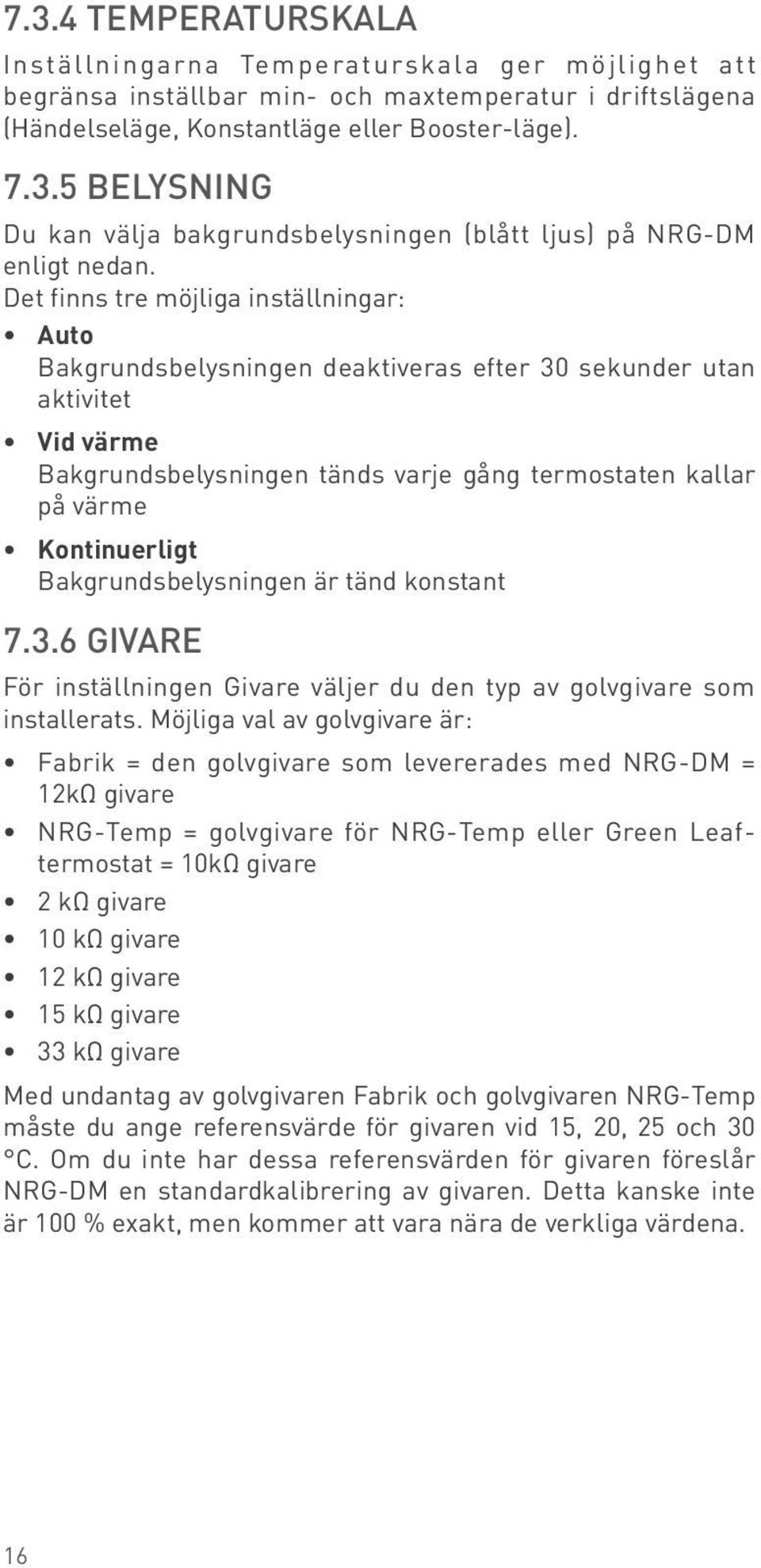 Bakgrundsbelysningen är tänd konstant 7.3.6 GIVARE För inställningen Givare väljer du den typ av golvgivare som installerats.