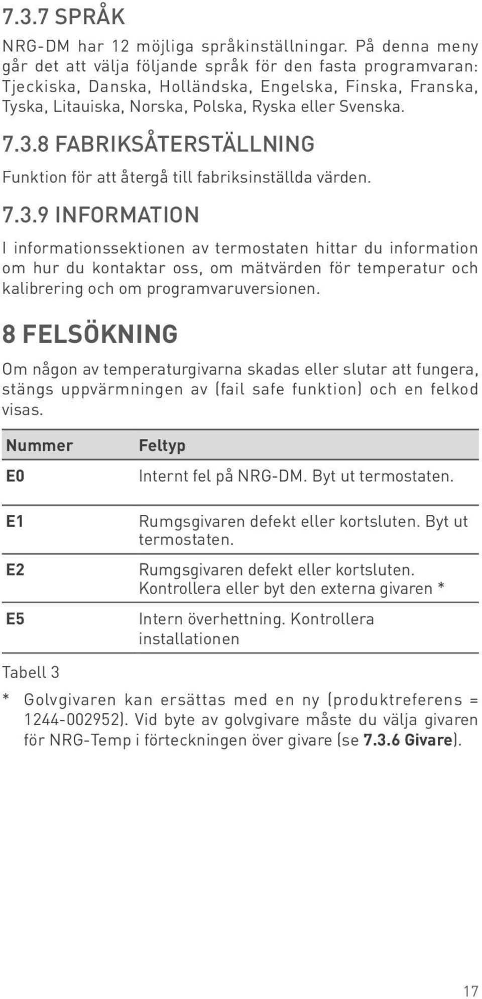 8 FABRIKSÅTERSTÄLLNING Funktion för att återgå till fabriksinställda värden. 7.3.