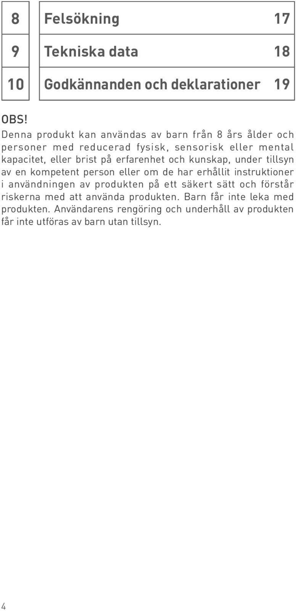 på erfarenhet och kunskap, under tillsyn av en kompetent person eller om de har erhållit instruktioner i användningen av produkten