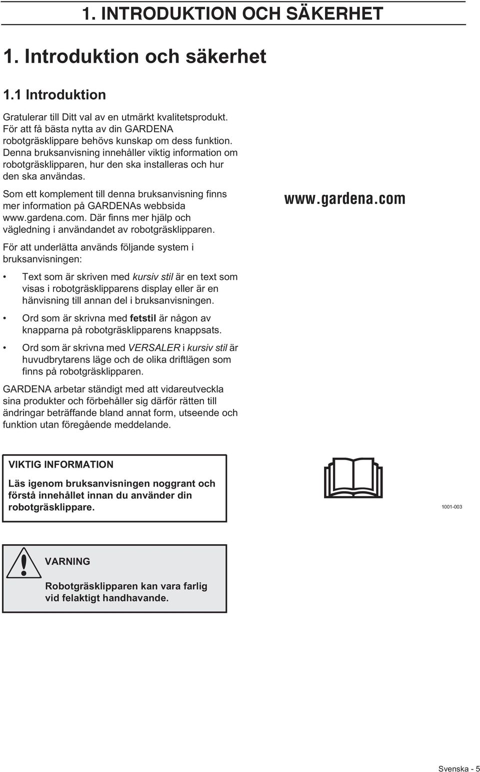 Denna bruksanvisning innehåller viktig information om robotgräsklipparen, hur den ska installeras och hur den ska användas.