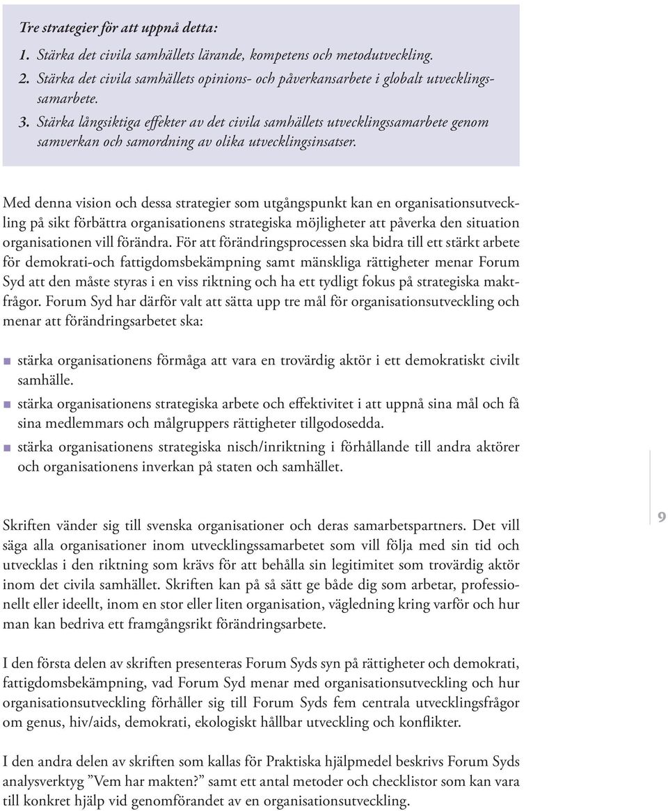 Stärka långsiktiga effekter av det civila samhällets utvecklingssamarbete genom samverkan och samordning av olika utvecklingsinsatser.