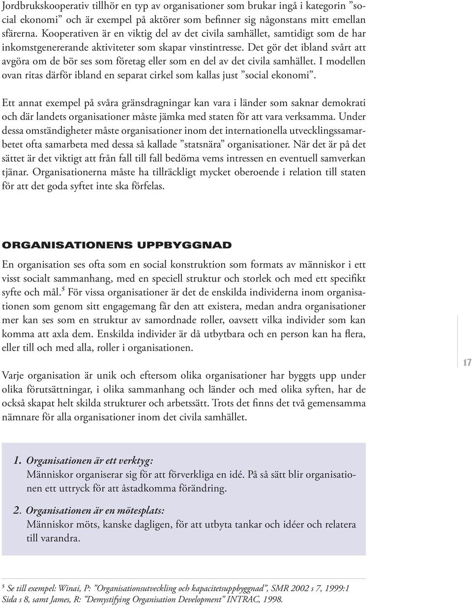 Det gör det ibland svårt att avgöra om de bör ses som företag eller som en del av det civila samhället. I modellen ovan ritas därför ibland en separat cirkel som kallas just social ekonomi.