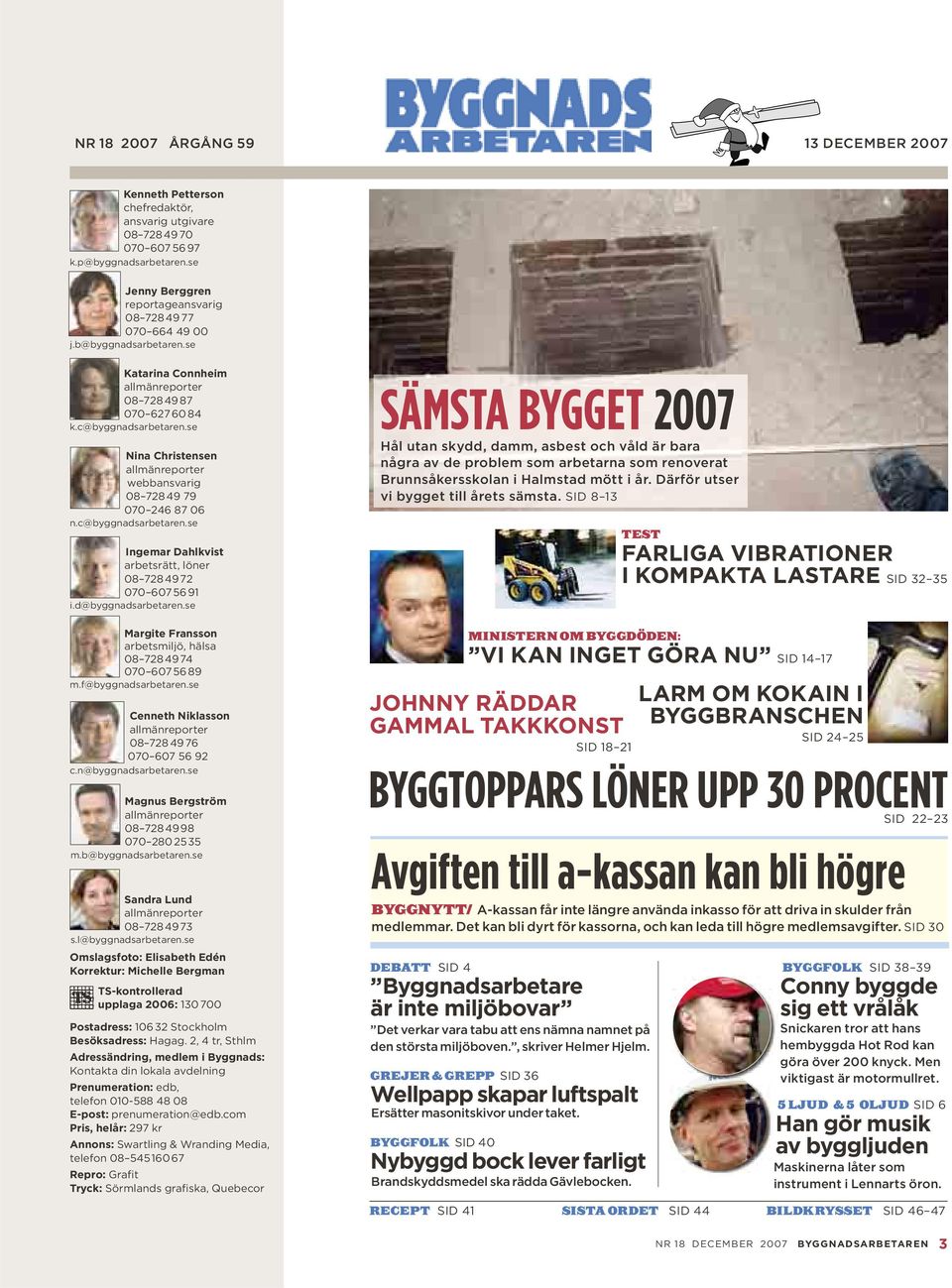 se Nina Christensen allmänreporter webbansvarig 08 728 49 79 070 246 87 06 n.c@byggnadsarbetaren.se Ingemar Dahlkvist arbetsrätt, löner 08 728 49 72 070 607 56 91 i.d@byggnadsarbetaren.