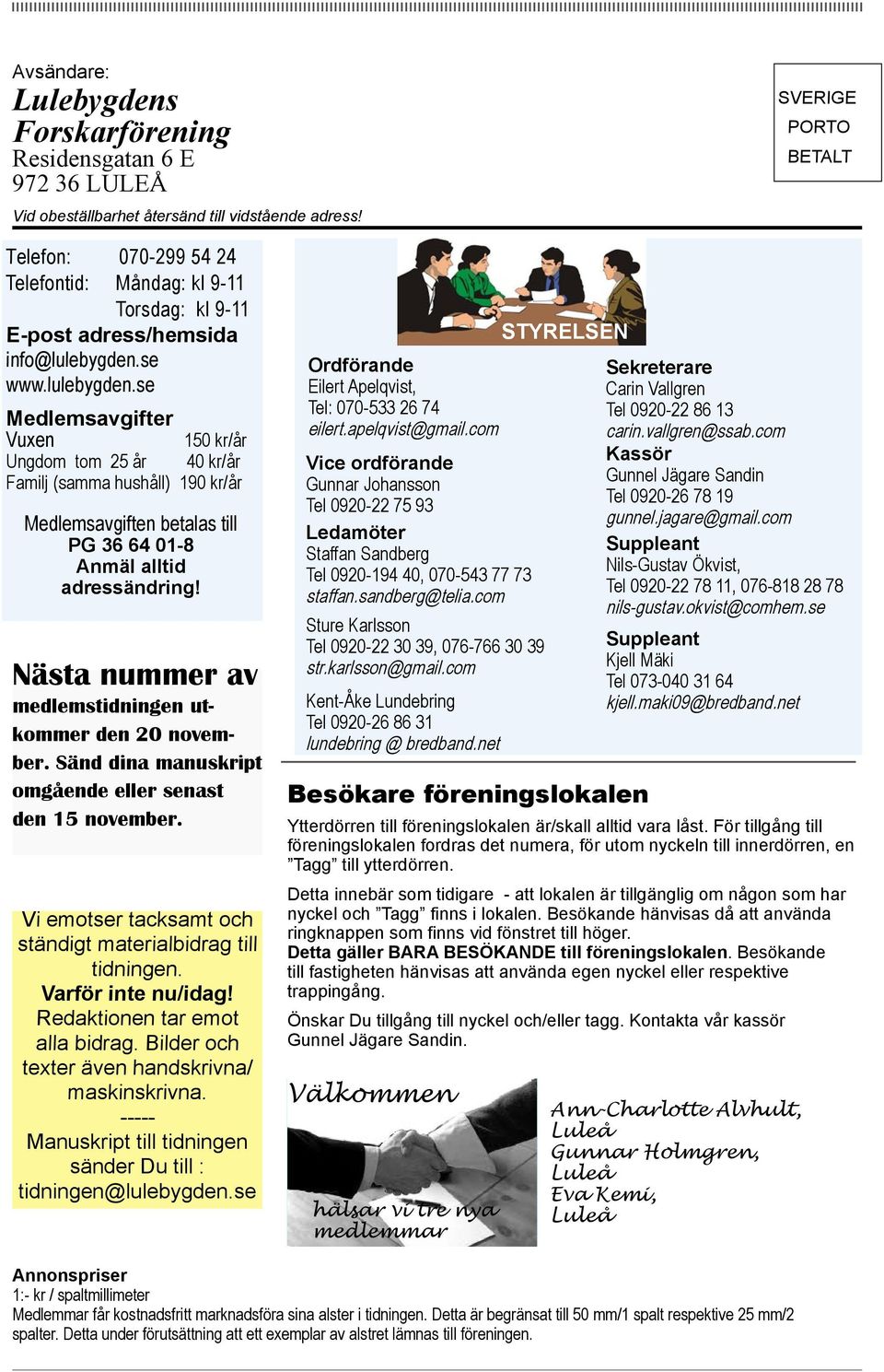 se www.lulebygden.se Medlemsavgifter Vuxen 150 kr/år Ungdom tom 25 år 40 kr/år Familj (samma hushåll) 190 kr/år Medlemsavgiften betalas till PG 36 64 01-8 Anmäl alltid adressändring!