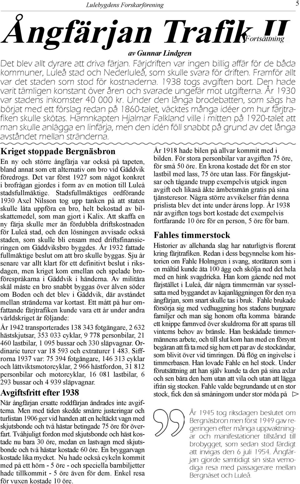 Den hade varit tämligen konstant över åren och svarade ungefär mot utgifterna. År 1930 var stadens inkomster 40 000 kr.