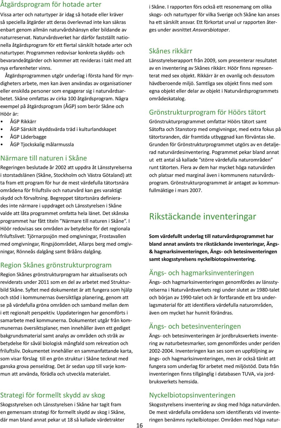 Programmen redovisar konkreta skydds- och bevarandeåtgärder och kommer att revideras i takt med att nya erfarenheter vinns.