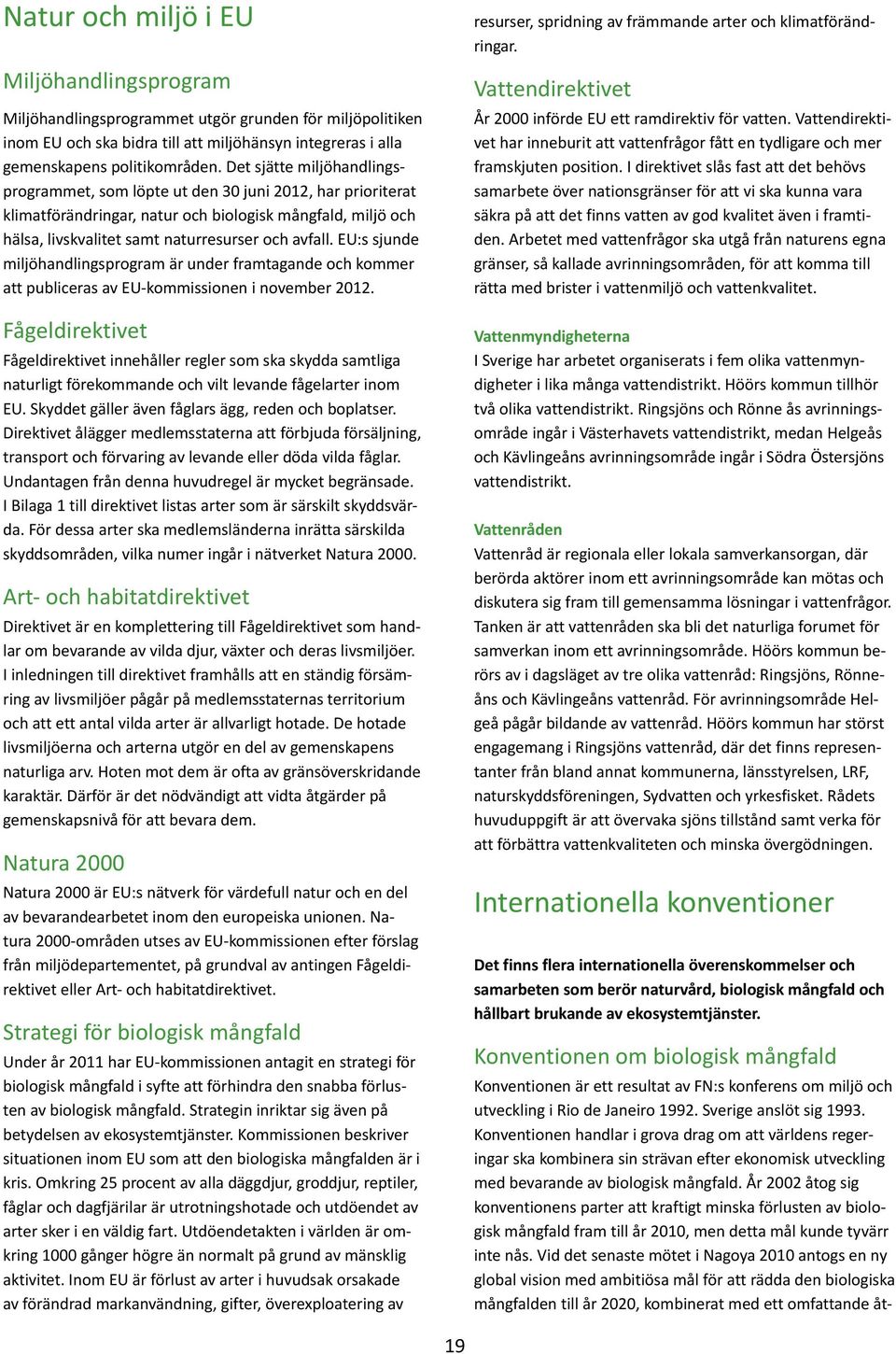 EU:s sjunde miljöhandlingsprogram är under framtagande och kommer att publiceras av EU-kommissionen i november 2012.