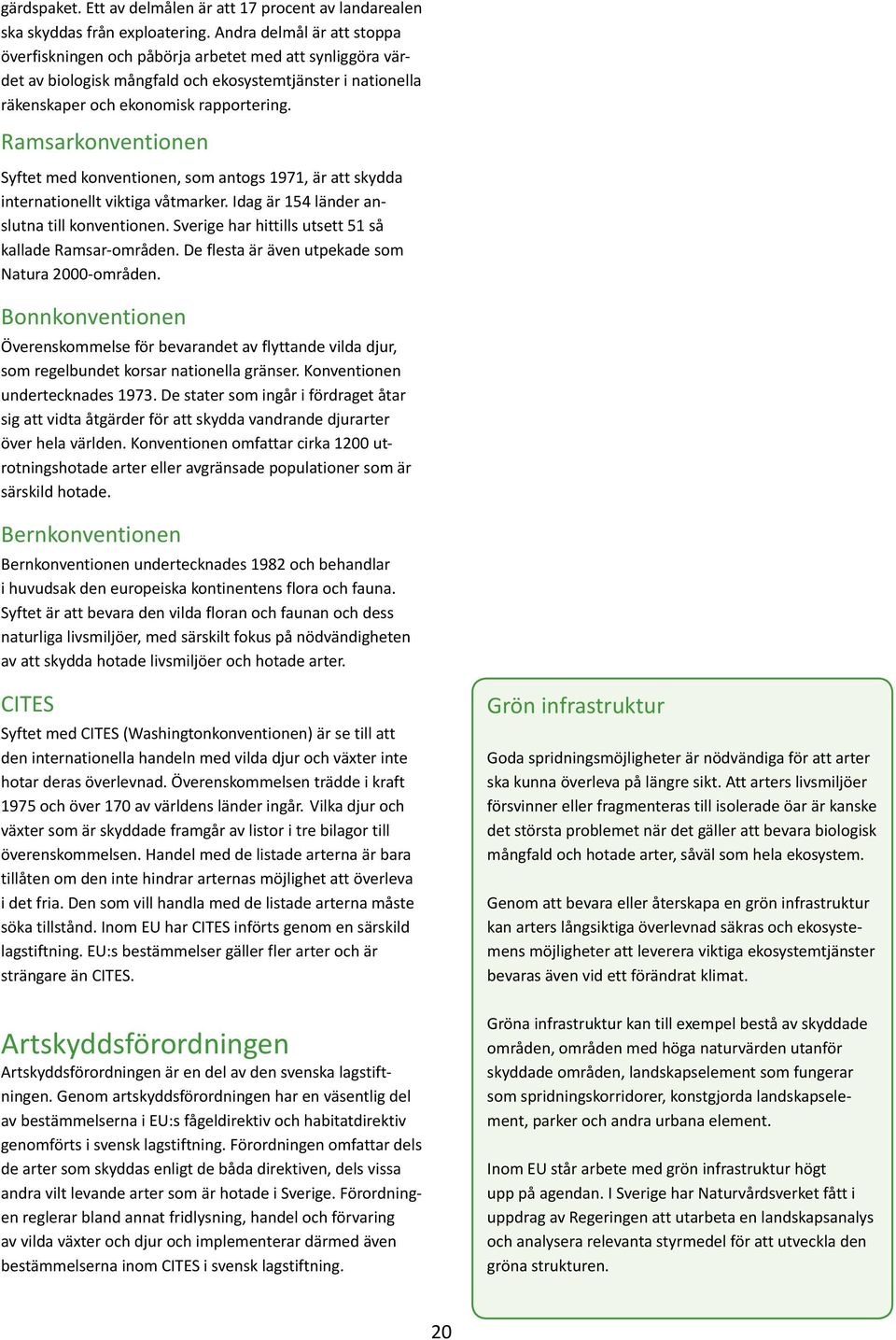 Ramsarkonventionen Syftet med konventionen, som antogs 1971, är att skydda internationellt viktiga våtmarker. Idag är 154 länder anslutna till konventionen.