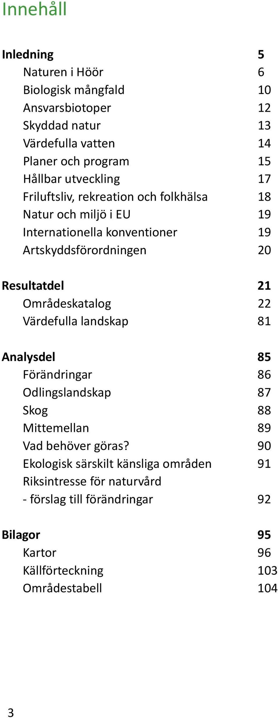 21 Områdeskatalog 22 Värdefulla landskap 81 Analysdel 85 Förändringar 86 Odlingslandskap 87 Skog 88 Mittemellan 89 Vad behöver göras?