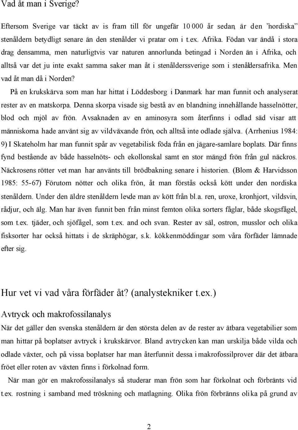 stenåldersafrika. Men vad åt man då i Norden? På en krukskärva som man har hittat i Löddesborg i Danmark har man funnit och analyserat rester av en matskorpa.