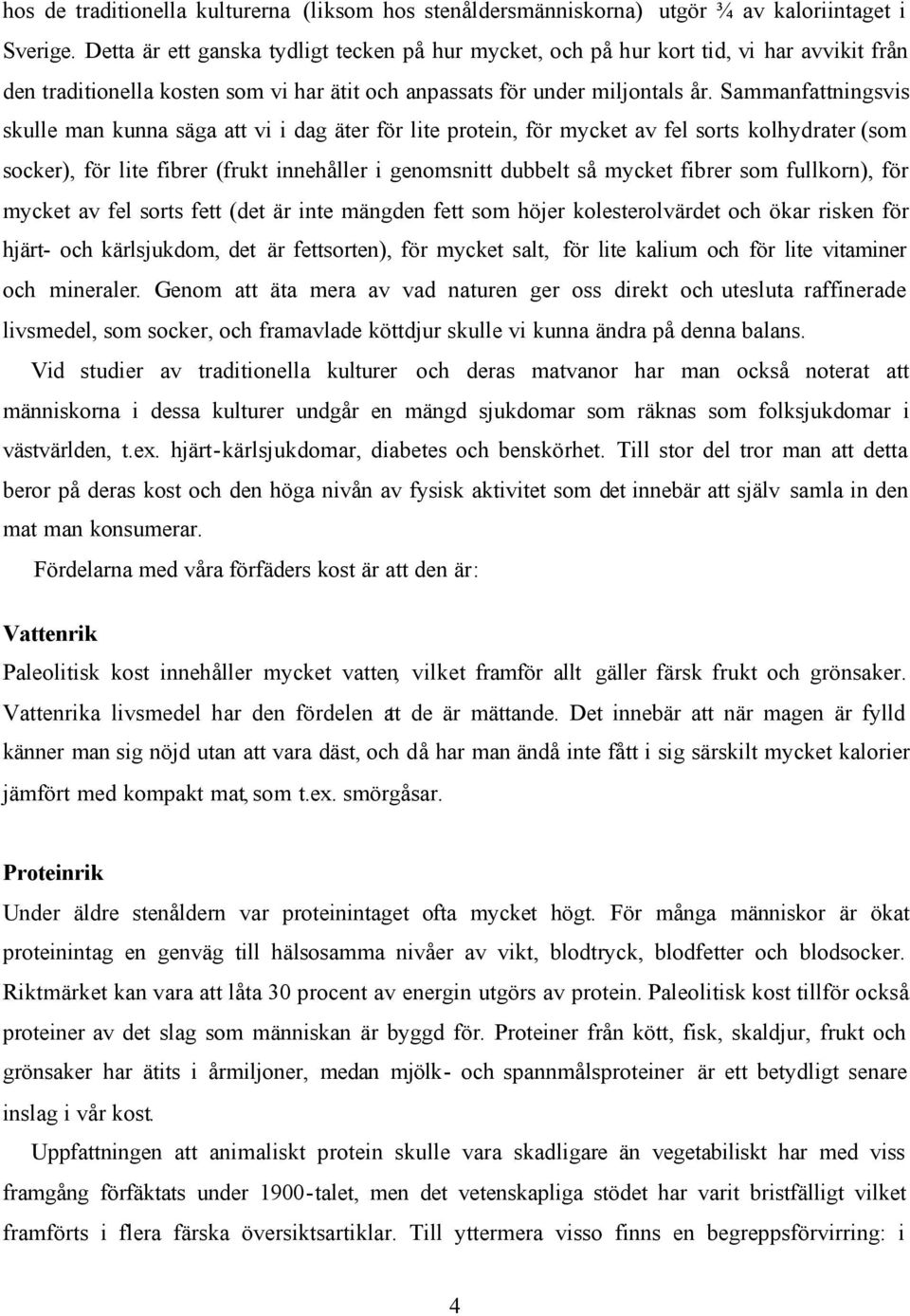 Sammanfattningsvis skulle man kunna säga att vi i dag äter för lite protein, för mycket av fel sorts kolhydrater (som socker), för lite fibrer (frukt innehåller i genomsnitt dubbelt så mycket fibrer