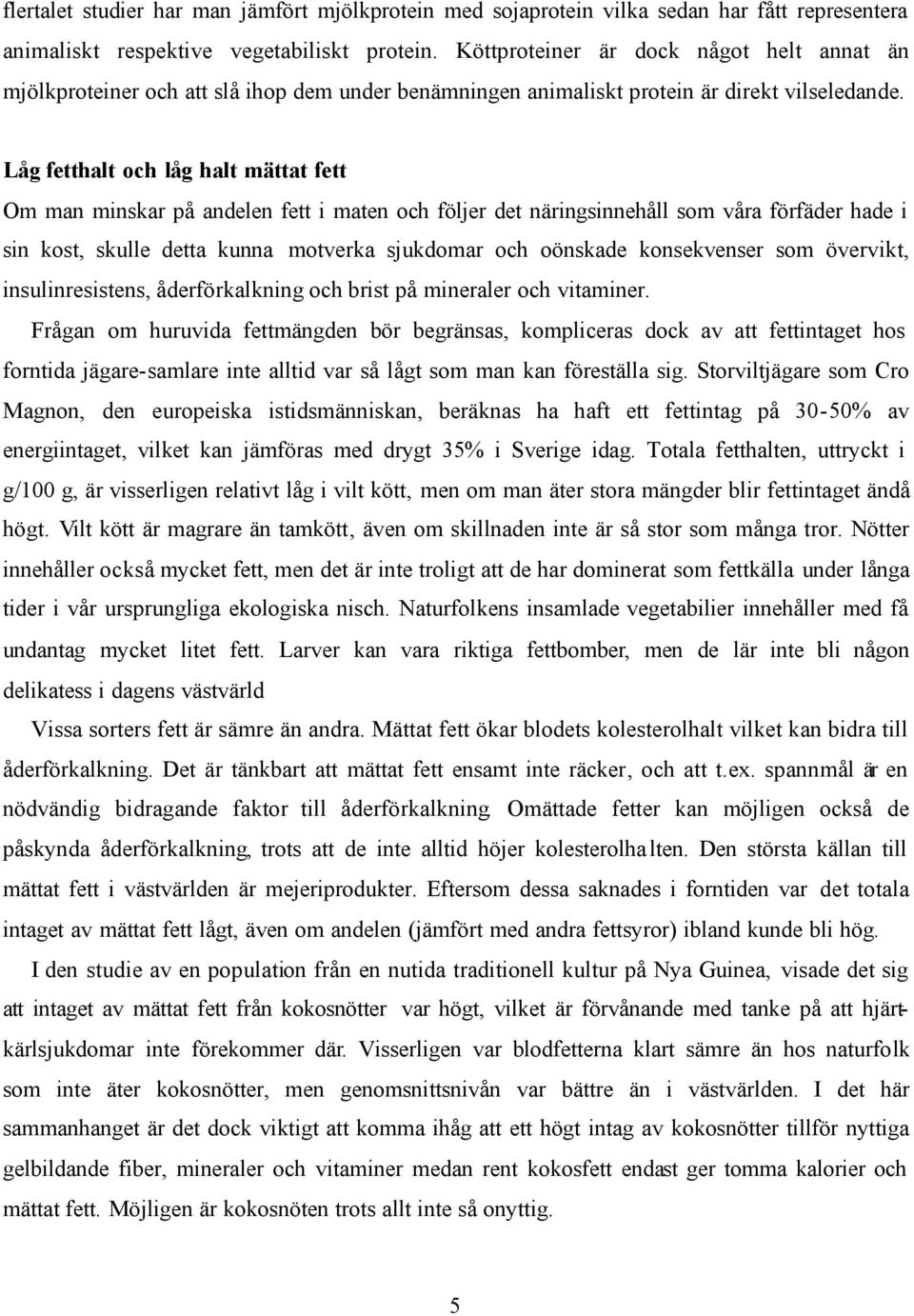 Låg fetthalt och låg halt mättat fett Om man minskar på andelen fett i maten och följer det näringsinnehåll som våra förfäder hade i sin kost, skulle detta kunna motverka sjukdomar och oönskade