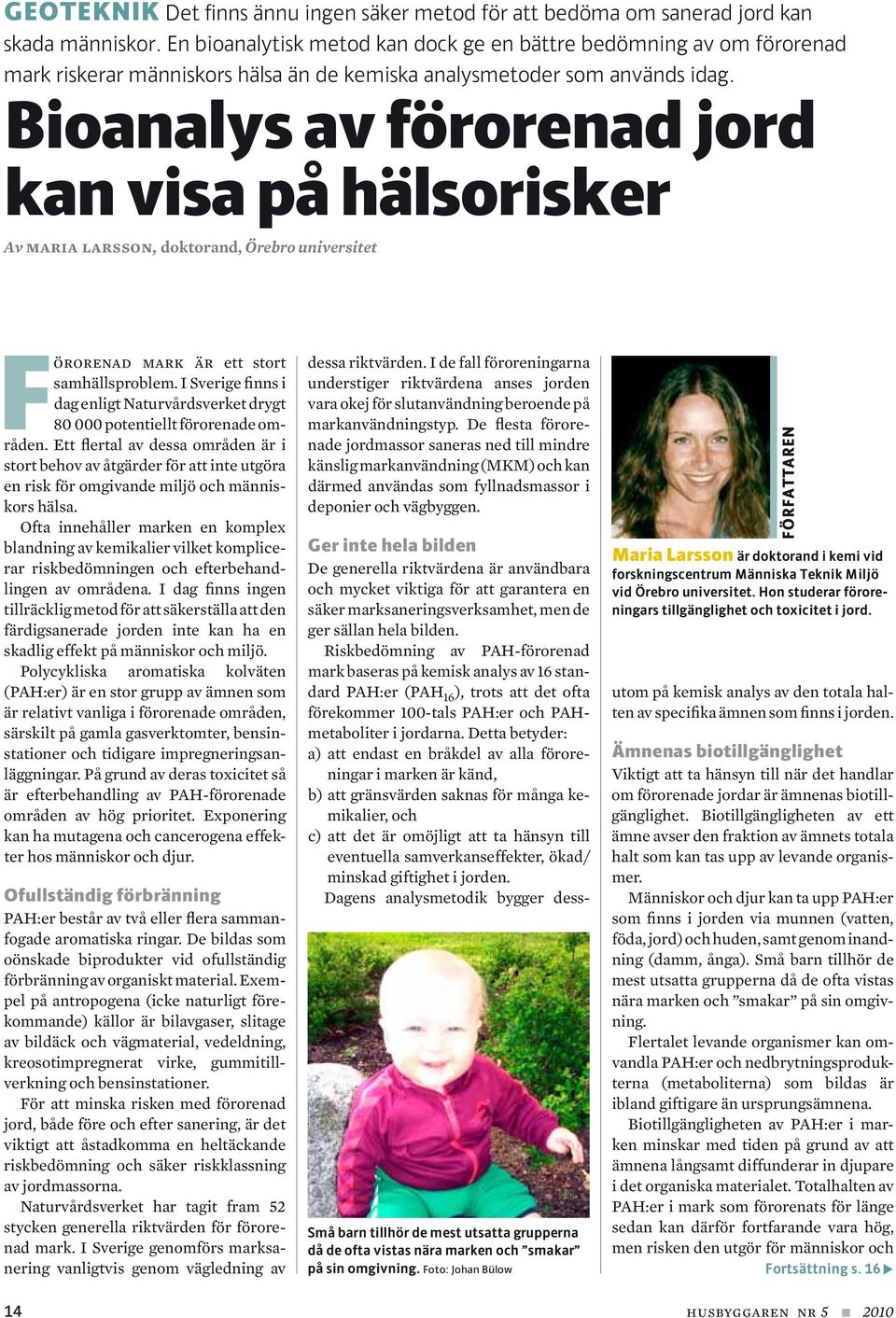 Bioanalys av förorenad jord kan visa på hälsorisker Av maria larsson, doktorand, Örebro universitet Förorenad mark är ett stort samhällsproblem.