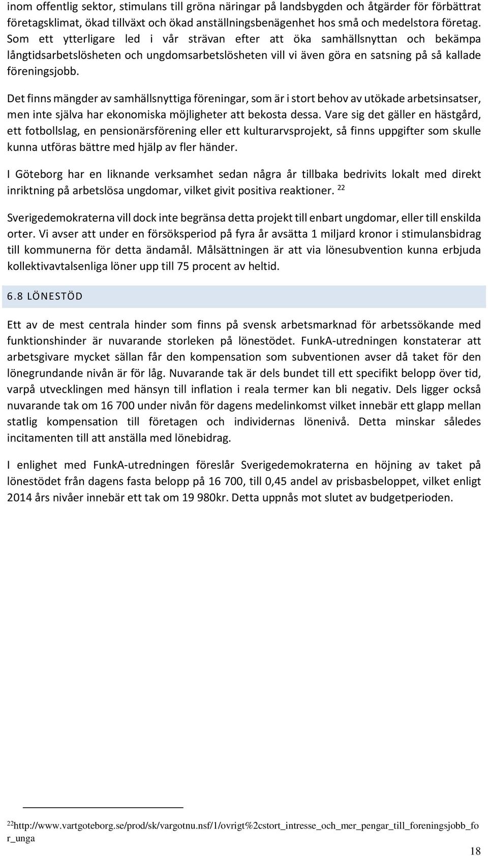 Det finns mängder av samhällsnyttiga föreningar, som är i stort behov av utökade arbetsinsatser, men inte själva har ekonomiska möjligheter att bekosta dessa.