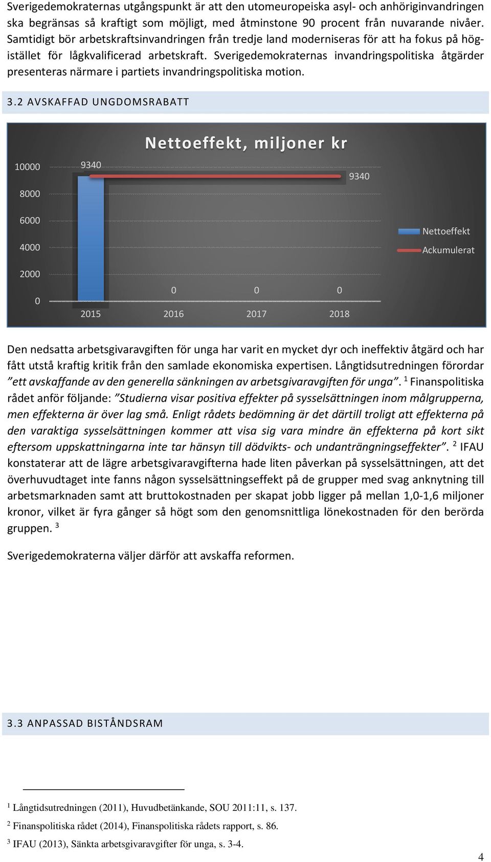 Sverigedemokraternas invandringspolitiska åtgärder presenteras närmare i partiets invandringspolitiska motion. 3.