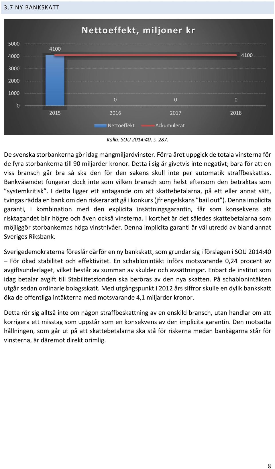 Detta i sig är givetvis inte negativt; bara för att en viss bransch går bra så ska den för den sakens skull inte per automatik straffbeskattas.