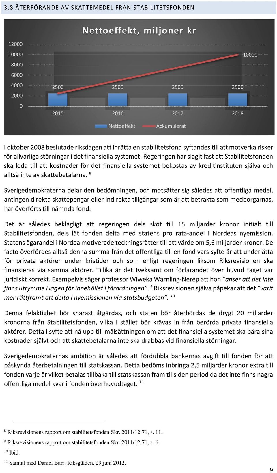 Regeringen har slagit fast att Stabilitetsfonden ska leda till att kostnader för det finansiella systemet bekostas av kreditinstituten själva och alltså inte av skattebetalarna.