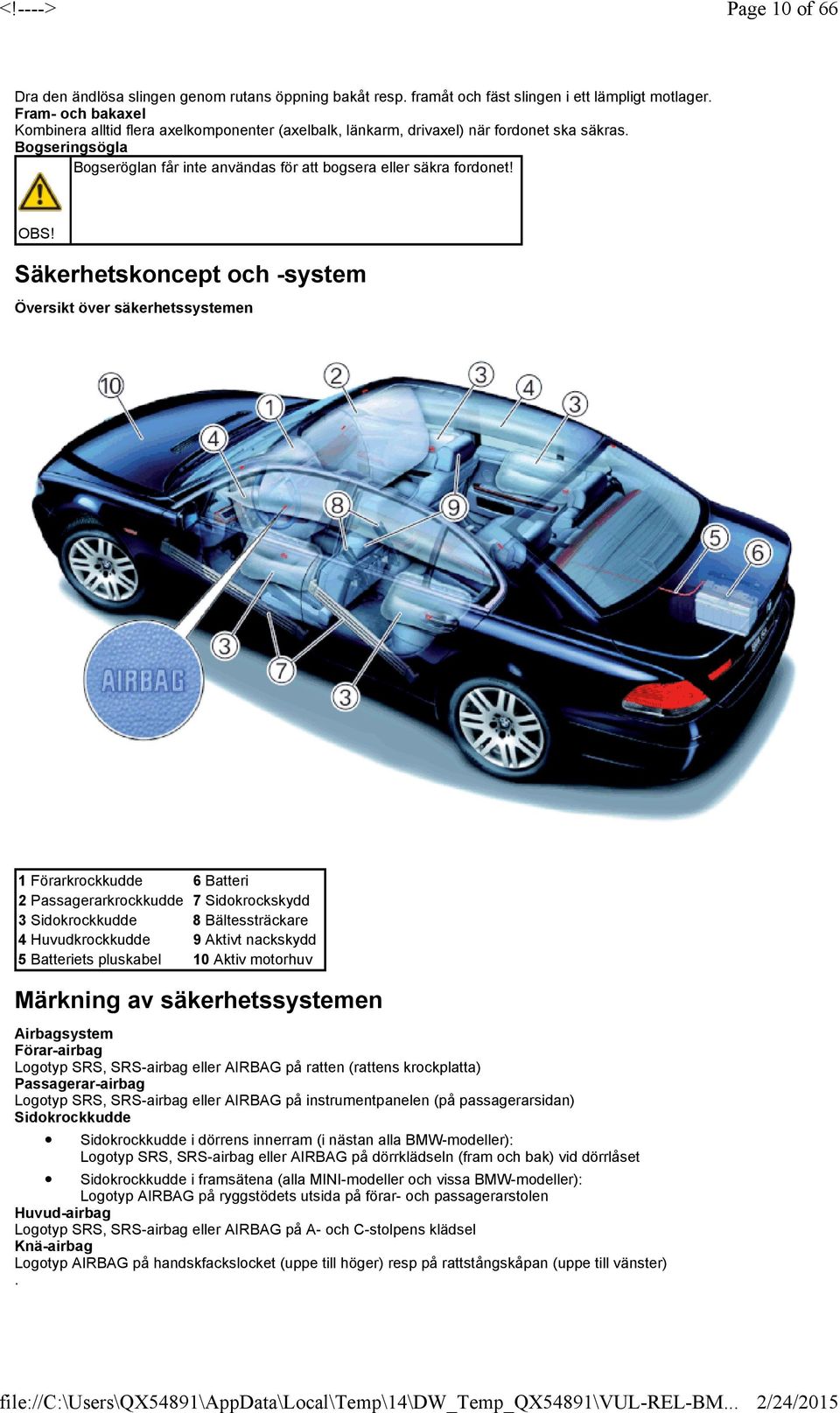 Säkerhetskoncept och -system Översikt över säkerhetssystemen 1 Förarkrockkudde 6 Batteri 2 Passagerarkrockkudde 7 Sidokrockskydd 3 Sidokrockkudde 8 Bältessträckare 4 Huvudkrockkudde 9 Aktivt