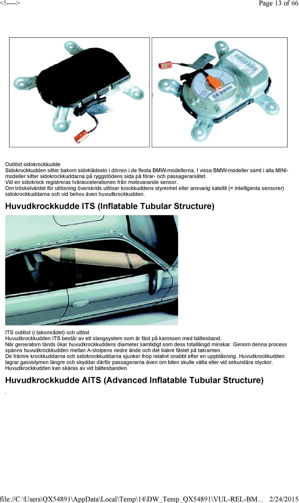 tröskelvärdet för utlösning överskrids utlöser krockkuddens styrenhet eller ansvarig satellit (= intelligenta sensorer) sidokrockkuddarna och vid behov även huvudkrockkudden Huvudkrockkudde ITS