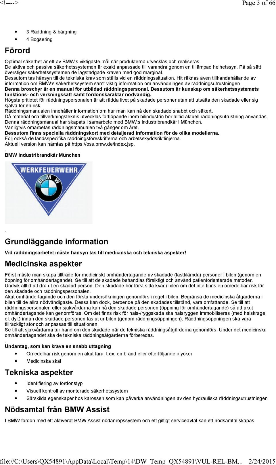 marginal Dessutom tas hänsyn till de tekniska krav som ställs vid en räddningssituation Hit räknas även tillhandahållande av information om BMW:s säkerhetssystem samt viktig information om