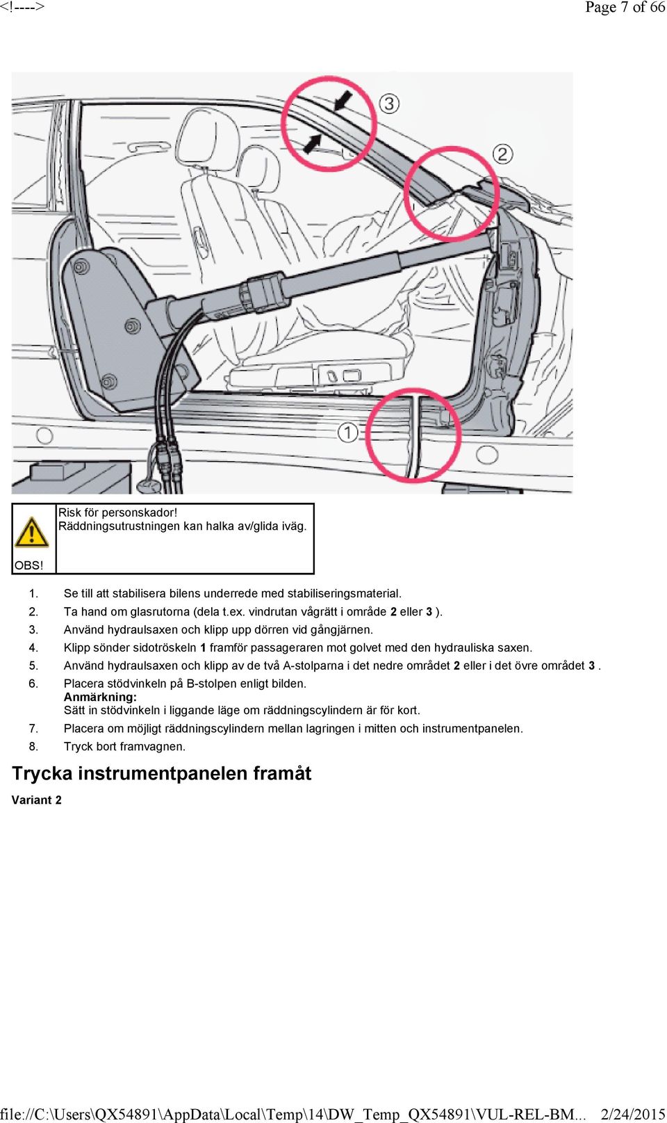 gångjärnen 4 Klipp sönder sidotröskeln 1 framför passageraren mot golvet med den hydrauliska saxen 5 Använd hydraulsaxen och klipp av de två A-stolparna i det nedre området 2 eller i det övre området