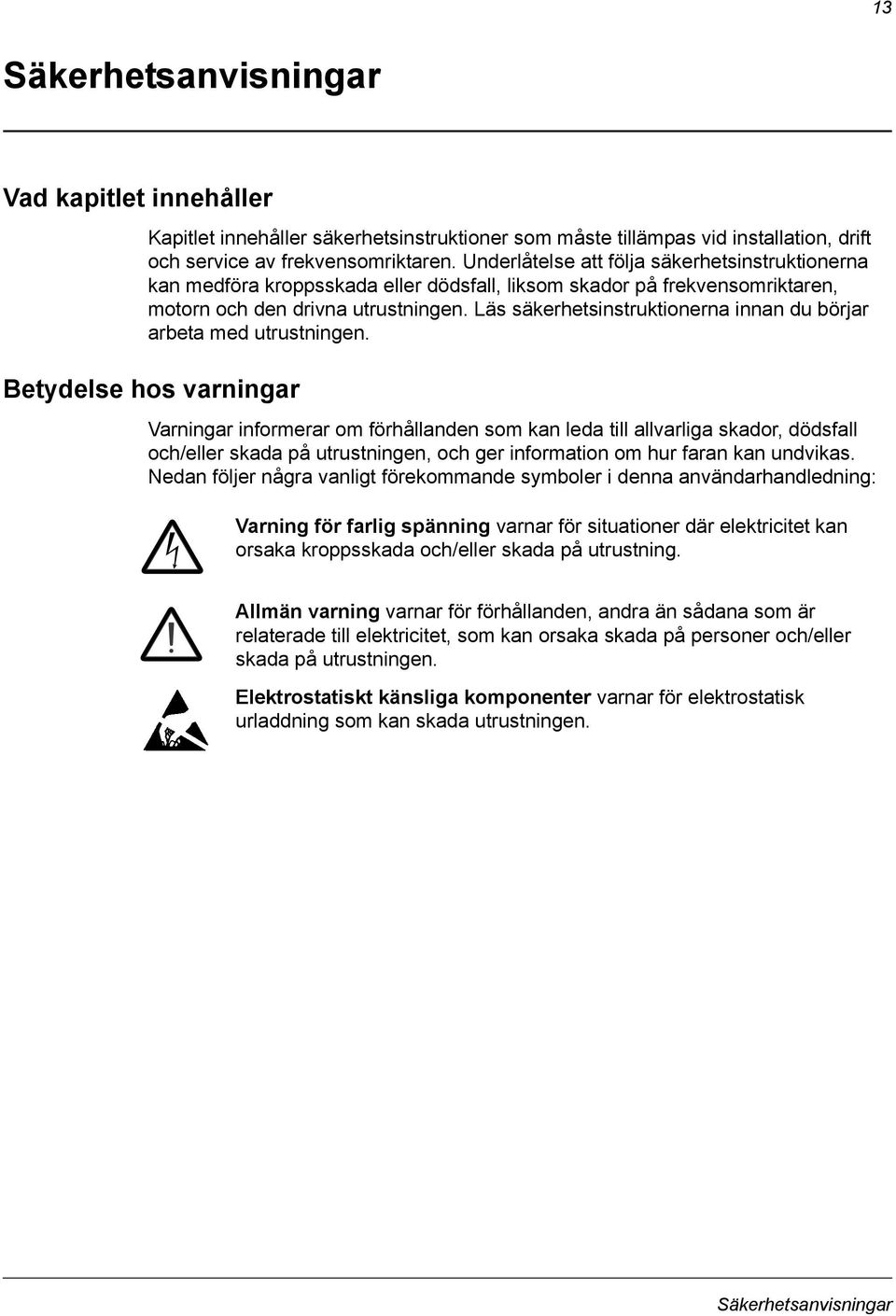 Läs säkerhetsinstruktionerna innan du börjar arbeta med utrustningen.