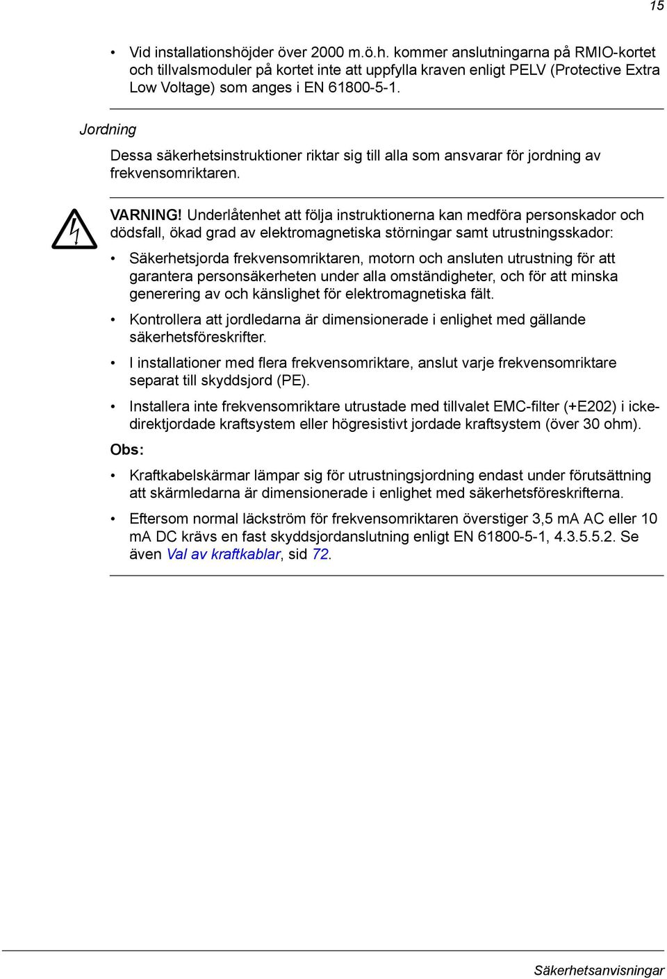 Underlåtenhet att följa instruktionerna kan medföra personskador och dödsfall, ökad grad av elektromagnetiska störningar samt utrustningsskador: Säkerhetsjorda frekvensomriktaren, motorn och ansluten