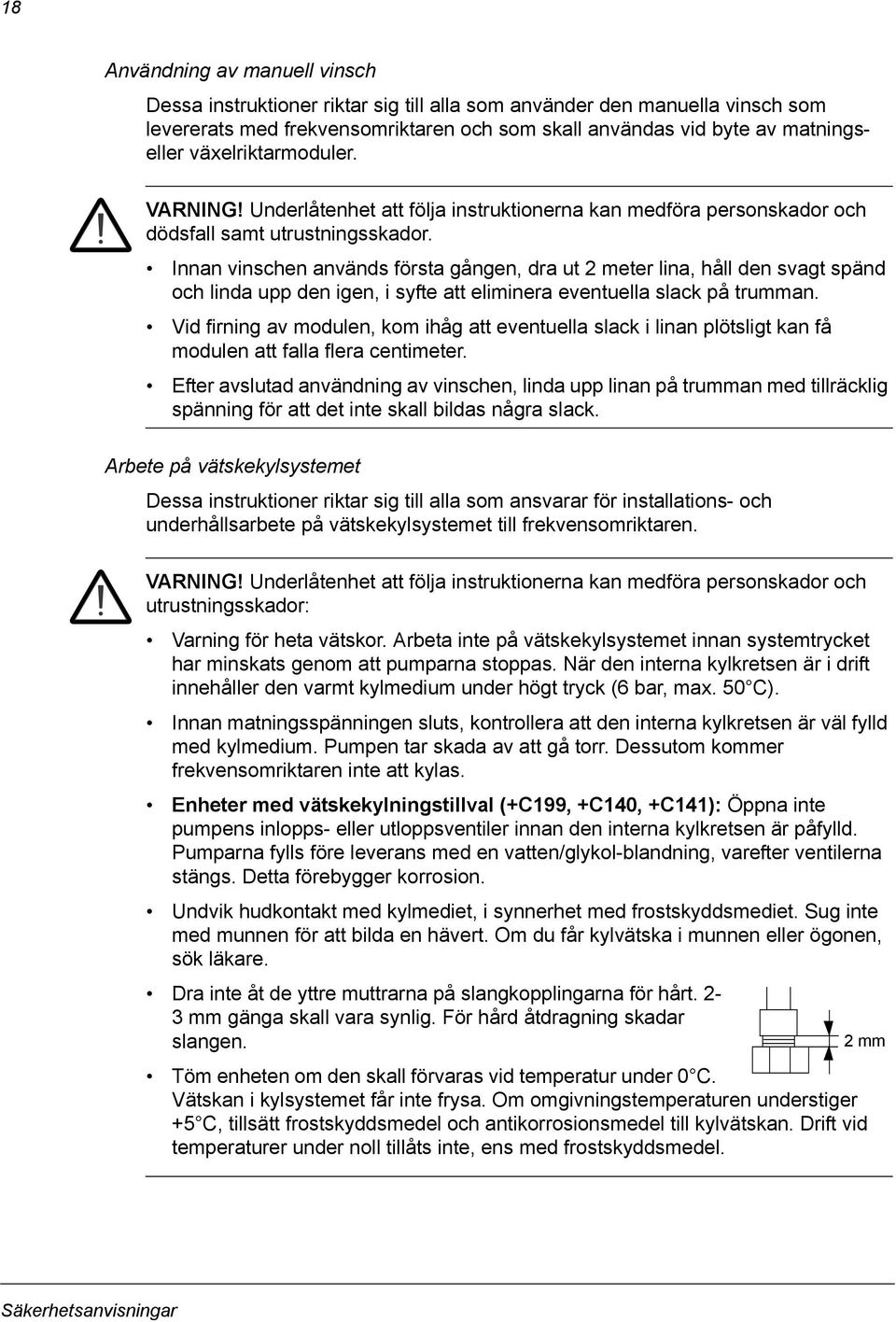 Innan vinschen används första gången, dra ut 2 meter lina, håll den svagt spänd och linda upp den igen, i syfte att eliminera eventuella slack på trumman.