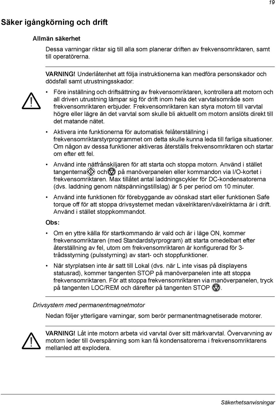 utrustning lämpar sig för drift inom hela det varvtalsområde som frekvensomriktaren erbjuder.