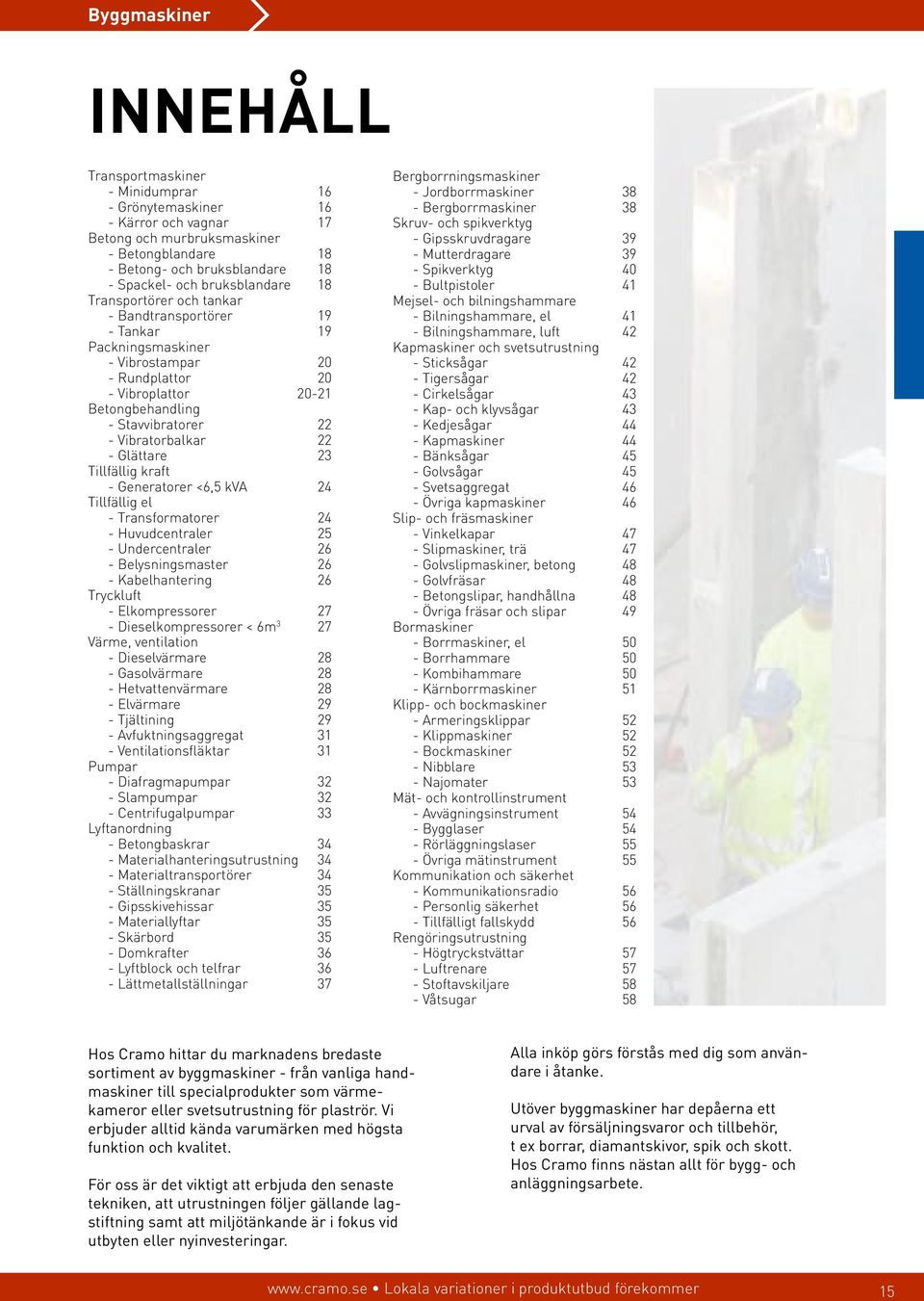 Vibratorbalkar 22 - Glättare 23 Tillfällig kraft - Generatorer <6,5 kva 24 Tillfällig el - Transformatorer 24 - Huvudcentraler 25 - Undercentraler 26 - Belysningsmaster 26 - Kabelhantering 26