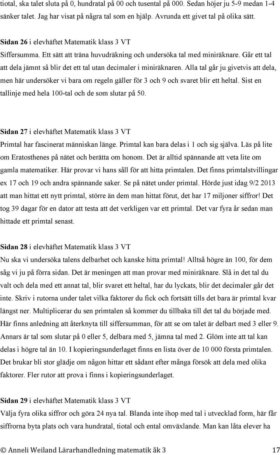 Alla tal går ju givetvis att dela, men här undersöker vi bara om regeln gäller för 3 och 9 och svaret blir ett heltal. Sist en tallinje med hela 100-tal och de som slutar på 50.