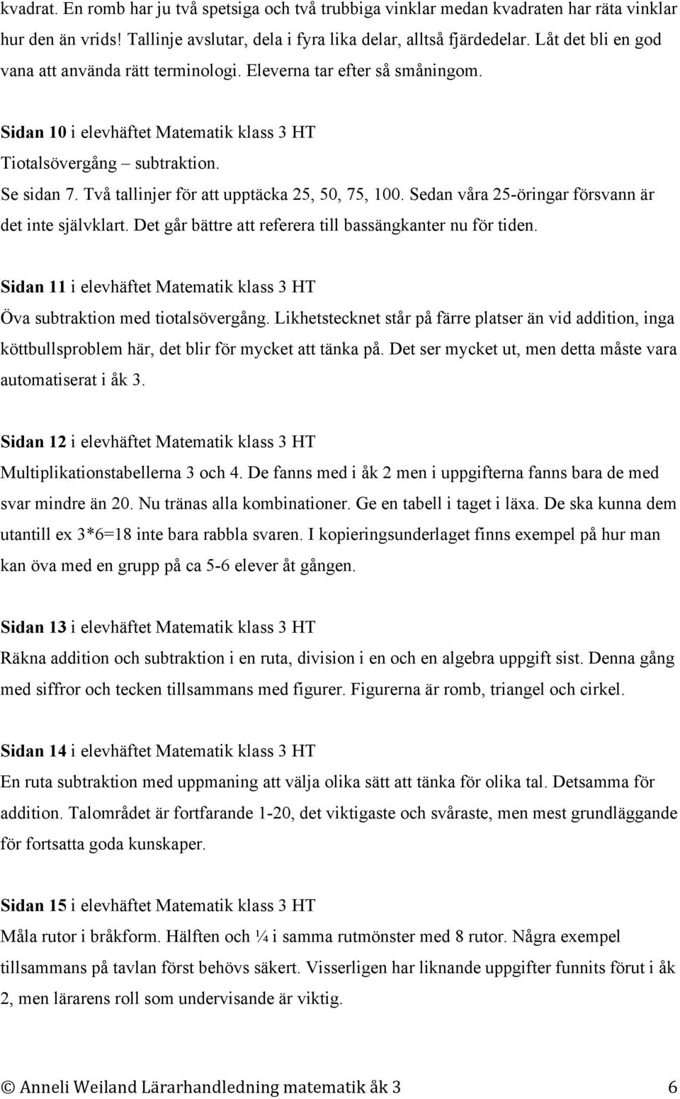 Två tallinjer för att upptäcka 25, 50, 75, 100. Sedan våra 25-öringar försvann är det inte självklart. Det går bättre att referera till bassängkanter nu för tiden.