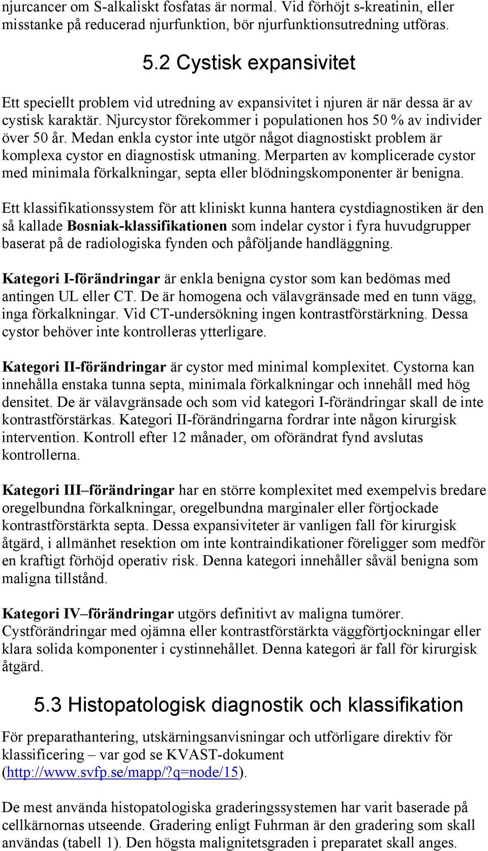 Medan enkla cystor inte utgör något diagnostiskt problem är komplexa cystor en diagnostisk utmaning.