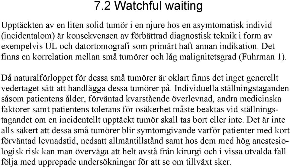 Då naturalförloppet för dessa små tumörer är oklart finns det inget generellt vedertaget sätt att handlägga dessa tumörer på.