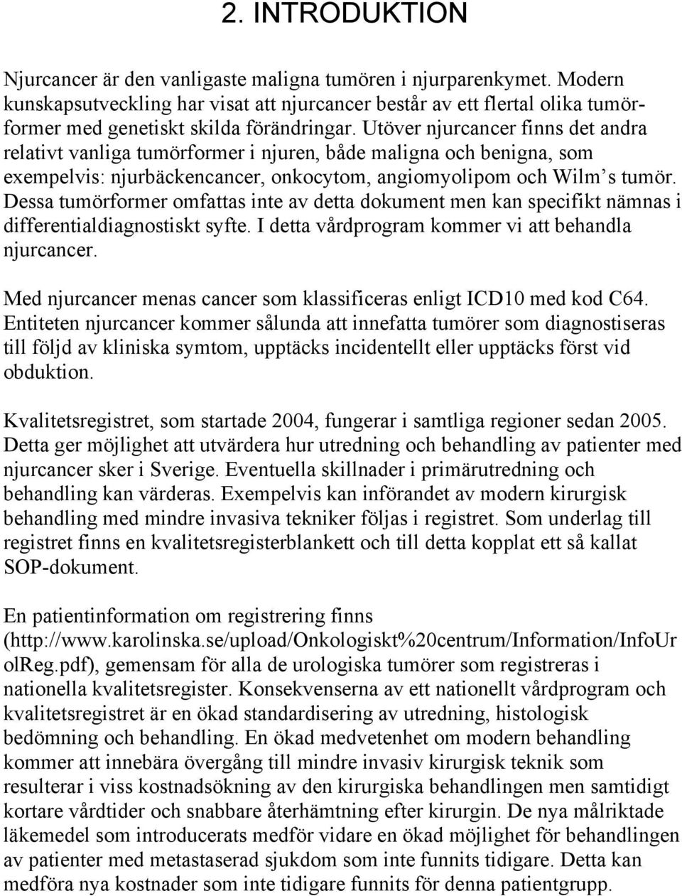 Utöver njurcancer finns det andra relativt vanliga tumörformer i njuren, både maligna och benigna, som exempelvis: njurbäckencancer, onkocytom, angiomyolipom och Wilm s tumör.