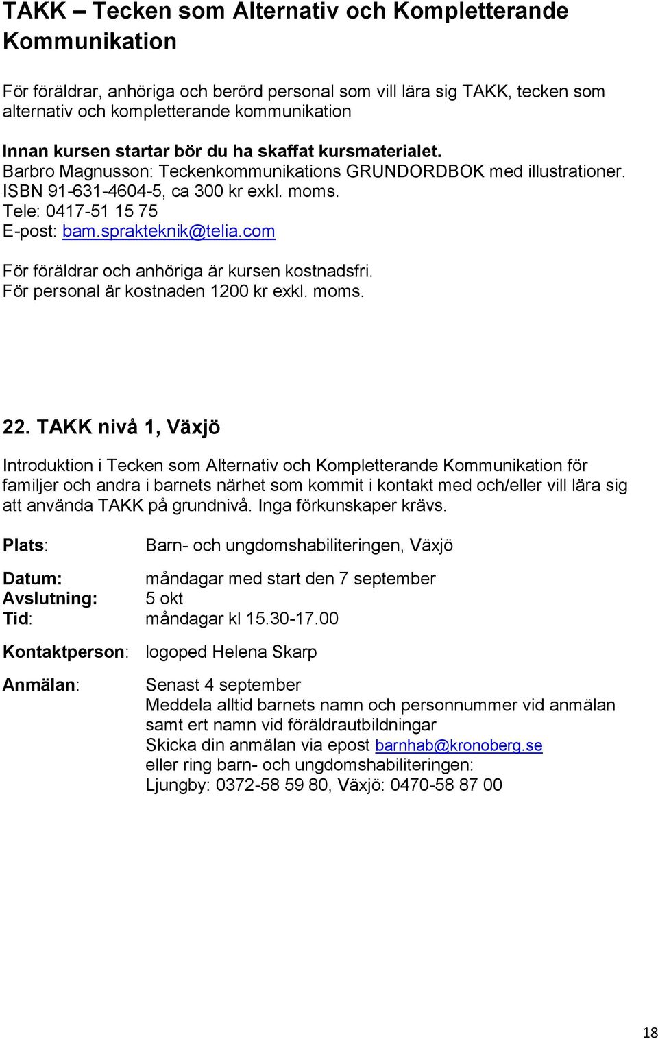 sprakteknik@telia.com För föräldrar och anhöriga är kursen kostnadsfri. För personal är kostnaden 1200 kr exkl. moms. 22.