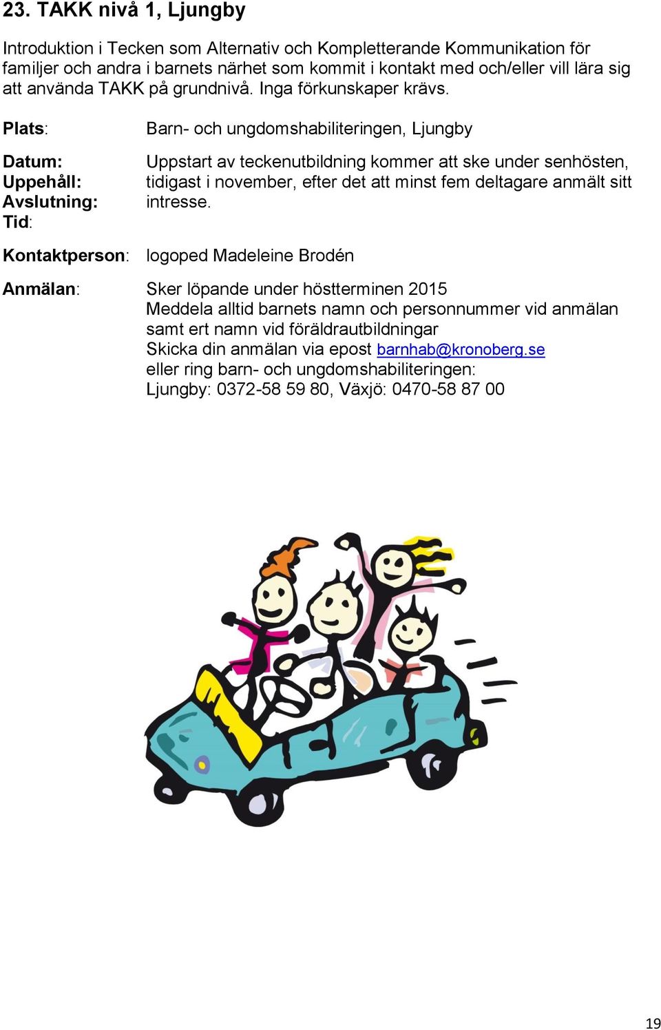 Uppehåll: Avslutning: Tid: Barn- och ungdomshabiliteringen, Ljungby Uppstart av teckenutbildning kommer att ske under senhösten,